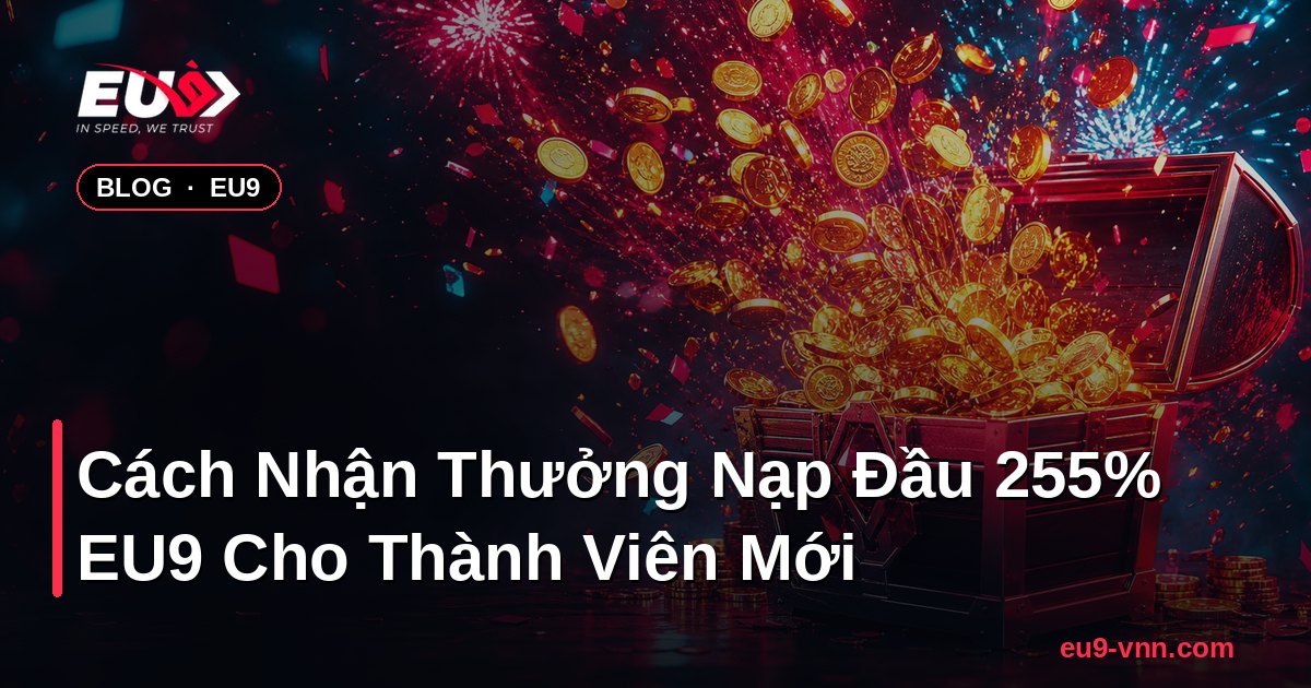 Cách Nhận Thưởng Nạp Đầu 255% EU9 Cho Thành Viên Mới – EU9 - coinpal.nl