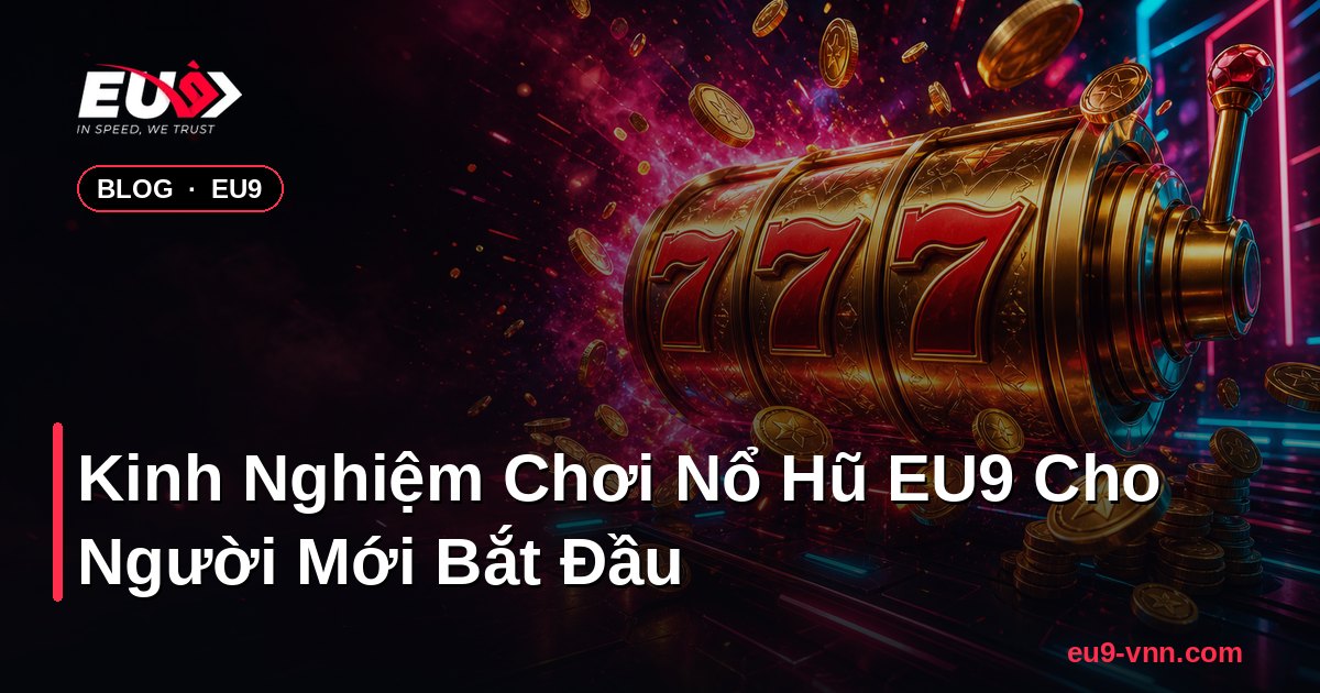 Kinh Nghiệm Chơi Nổ Hũ EU9 Cho Người Mới Bắt Đầu – EU9 - coinpal.nl